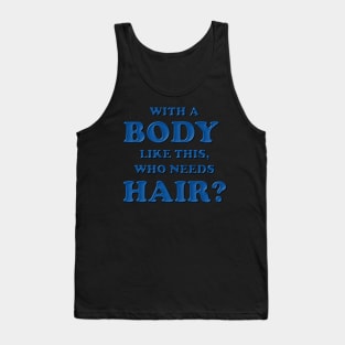 With a body like this who needs hair, Blue, Bald, Balding, Bald man, Bald head, Baldness, Fathers day, Funny bald Tank Top